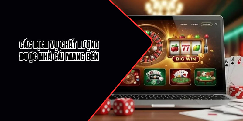 Nhà cái đem đến vô vàn những dịch vụ và sản phẩm chất lượng