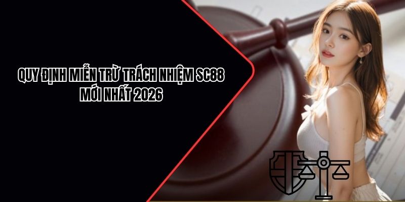 Quy định miễn trừ trách nhiệm SC88 mới nhất 2026