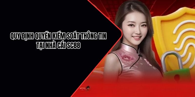Quy định quyền kiểm soát thông tin tại nhà cái SC88