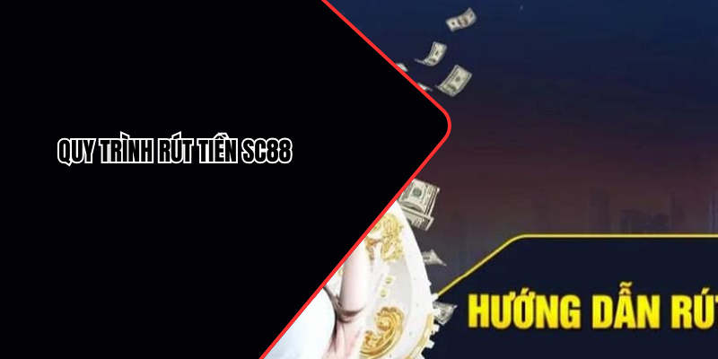 Quy trình rút tiền SC88 đơn giản và an toàn