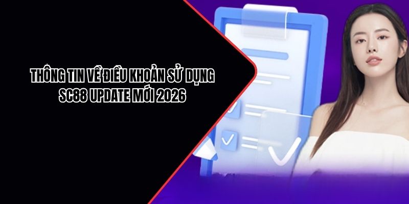 Thông tin về điều khoản sử dụng SC88 update mới 2026